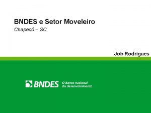 BNDES e Setor Moveleiro Chapec SC Job Rodrigues
