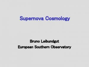 Supernova Cosmology Bruno Leibundgut European Southern Observatory Supernovae