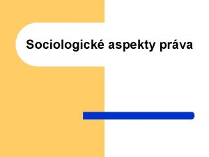 Sociologick aspekty prva Sociologick vymezen prva l l