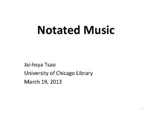 Notated Music Jaihsya Tsao University of Chicago Library