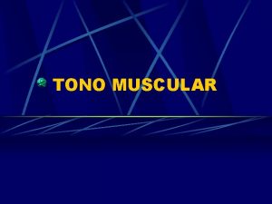 TONO MUSCULAR TONO MUSCULAR Es un estado de