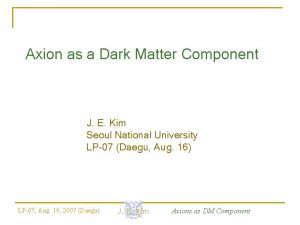 Axion as a Dark Matter Component J E