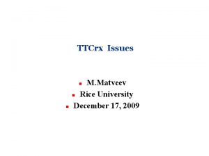 TTCrx Issues M Matveev n Rice University December