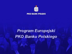 Program Europejski PKO Banku Polskiego PROGRAM EUROPEJSKI PKO