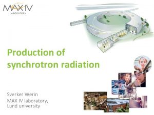 Production of synchrotron radiation Sverker Werin MAX IV