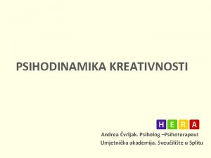 PSIHODINAMIKA KREATIVNOSTI Andrea vrljak Psiholog Psihoterapeut Umjetnika akademija