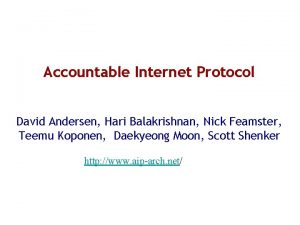 Accountable Internet Protocol David Andersen Hari Balakrishnan Nick