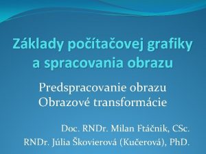 Zklady potaovej grafiky a spracovania obrazu Predspracovanie obrazu