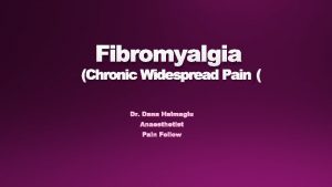 Fibromyalgia Chronic Widespread Pain FIBROMYALGIA SYNDROMEFMS A PAIN