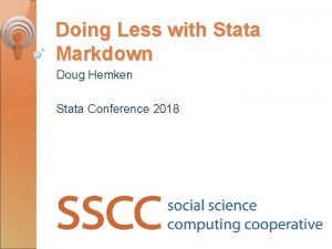 Doing Less with Stata Markdown Doug Hemken Stata