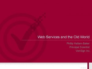 Web Services and the Old World Phillip HallamBaker