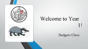 Welcome to Year 1 Badgers Class Your New
