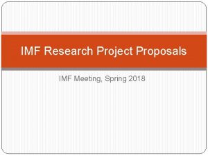 IMF Research Project Proposals IMF Meeting Spring 2018