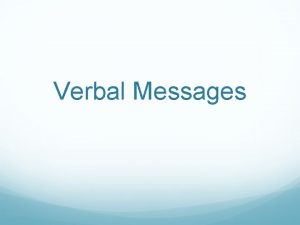 Verbal Messages Verbal Message Fundamentals Utterance a complete