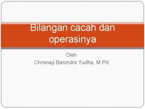 Bilangan cacah dan operasinya Oleh Chrisnaji Banindra Yudha