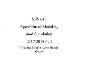 MIS 643 AgentBased Modeling amd Simulation 20172018 Fall