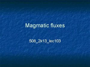 Magmatic fluxes 5082 k 13lec 103 Fluxes n
