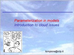 Parameterization in models Introduction to cloud issues tompkinsictp