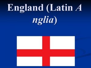England Latin A nglia n England occupies all