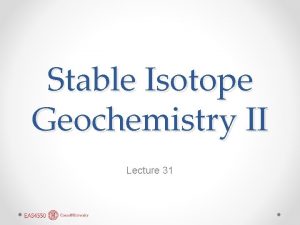 Stable Isotope Geochemistry II Lecture 31 Mass Dependent