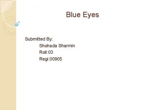 Blue Eyes Submitted By Shohada Sharmin Roll 03