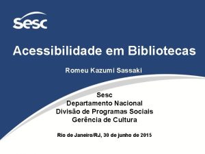 Acessibilidade em Bibliotecas Romeu Kazumi Sassaki Sesc Departamento