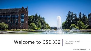 Welcome to CSE 332 Data Structures and Parallelism