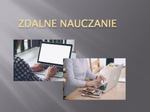 ZDALNE NAUCZANIE Sposb nauczania Codziennie ucz si uczy