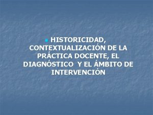 HISTORICIDAD CONTEXTUALIZACIN DE LA PRCTICA DOCENTE EL DIAGNSTICO