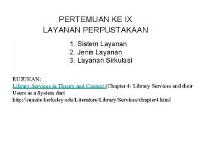 PERTEMUAN KE IX LAYANAN PERPUSTAKAAN 1 Sistem Layanan