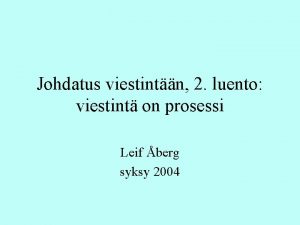 Johdatus viestintn 2 luento viestint on prosessi Leif