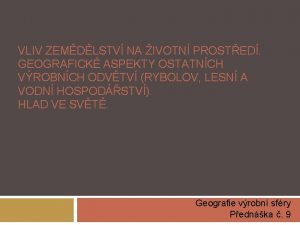 VLIV ZEMDLSTV NA IVOTN PROSTED GEOGRAFICK ASPEKTY OSTATNCH