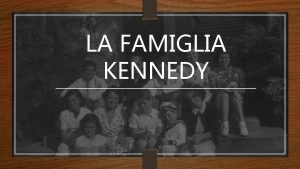 LA FAMIGLIA KENNEDY I Kennedy sono unimportante famiglia