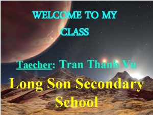 WELCOME TO MY CLASS Taecher Tran Thanh Vu