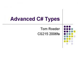 Advanced C Types Tom Roeder CS 215 2006