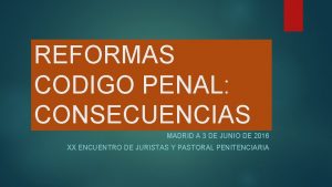 REFORMAS CODIGO PENAL CONSECUENCIAS MADRID A 3 DE