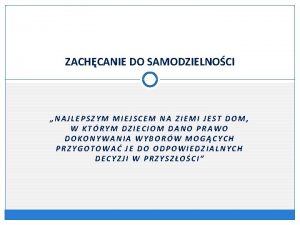 ZACHCANIE DO SAMODZIELNOCI NAJLEPSZYM MIEJSCEM NA ZIEMI JEST