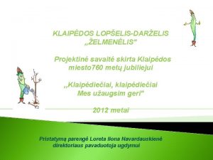 KLAIPDOS LOPELISDARELIS ELMENLIS Projektin savait skirta Klaipdos miesto