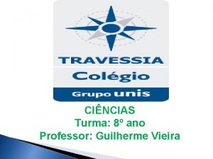 CINCIAS Turma 8 ano Professor Guilherme Vieira O