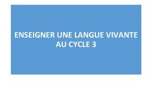 ENSEIGNER UNE LANGUE VIVANTE AU CYCLE 3 Plan