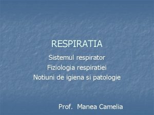RESPIRATIA Sistemul respirator Fiziologia respiratiei Notiuni de igiena