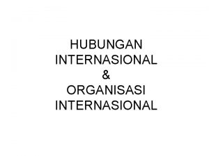 HUBUNGAN INTERNASIONAL ORGANISASI INTERNASIONAL HUBUNGAN INTERNASIONAL PERJANJIAN INTERNASIONAL