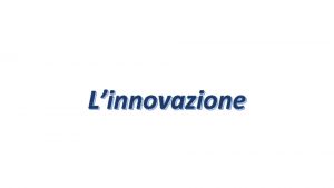 Linnovazione Linnovazione la dimensione applicativa di uninvenzione o