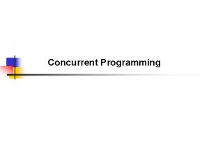 Concurrent Programming Concurrency q Concurrency means for a