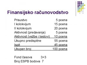 Finansijsko raunovodstvo Prisustvo 5 poena I kolokvijum 15