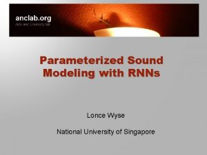 Parameterized Sound Modeling with RNNs Lonce Wyse National