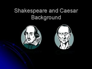 Shakespeare and Caesar Background Basic Shakespeare Background Born