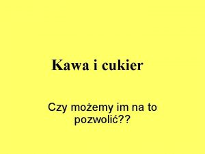 Kawa i cukier Czy moemy im na to