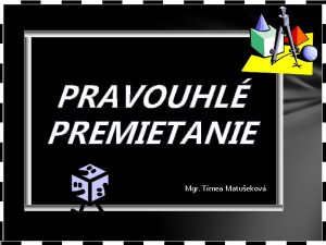 PRAVOUHL PREMIETANIE Mgr Tmea Matuekov Na nasledujcich obrzkoch