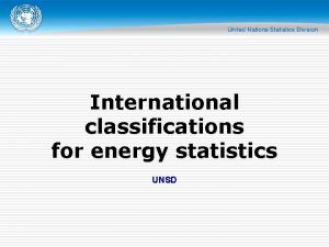 International classifications for energy statistics UNSD Classifications o